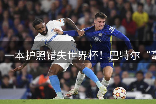 一本护照错失世界杯！巴特尔“毫不客气”表态，整个篮坛好好反思