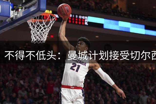 不得不低头：曼城计划接受切尔西对恩佐的要价