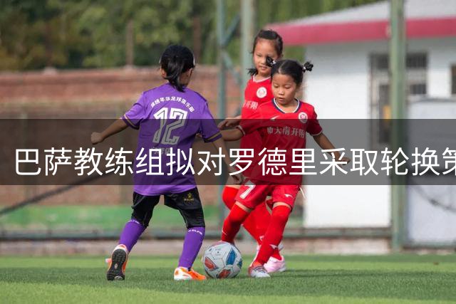 巴萨教练组拟对罗德里采取轮换策略 将与贝尔纳尔分享出场时间