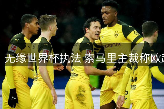 无缘世界杯执法 索马里主裁称欧超杯决赛就是他的"世界杯
