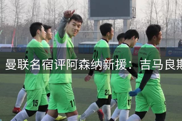 曼联名宿评阿森纳新援：吉马良斯提升战力 托纳利技高一筹