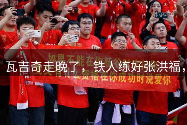 瓦吉奇走晚了，铁人练好张洪福，徐正源遇克星对手，三连客才是大考