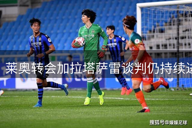 莱奥转会加拉塔萨雷谈判仍持续进行